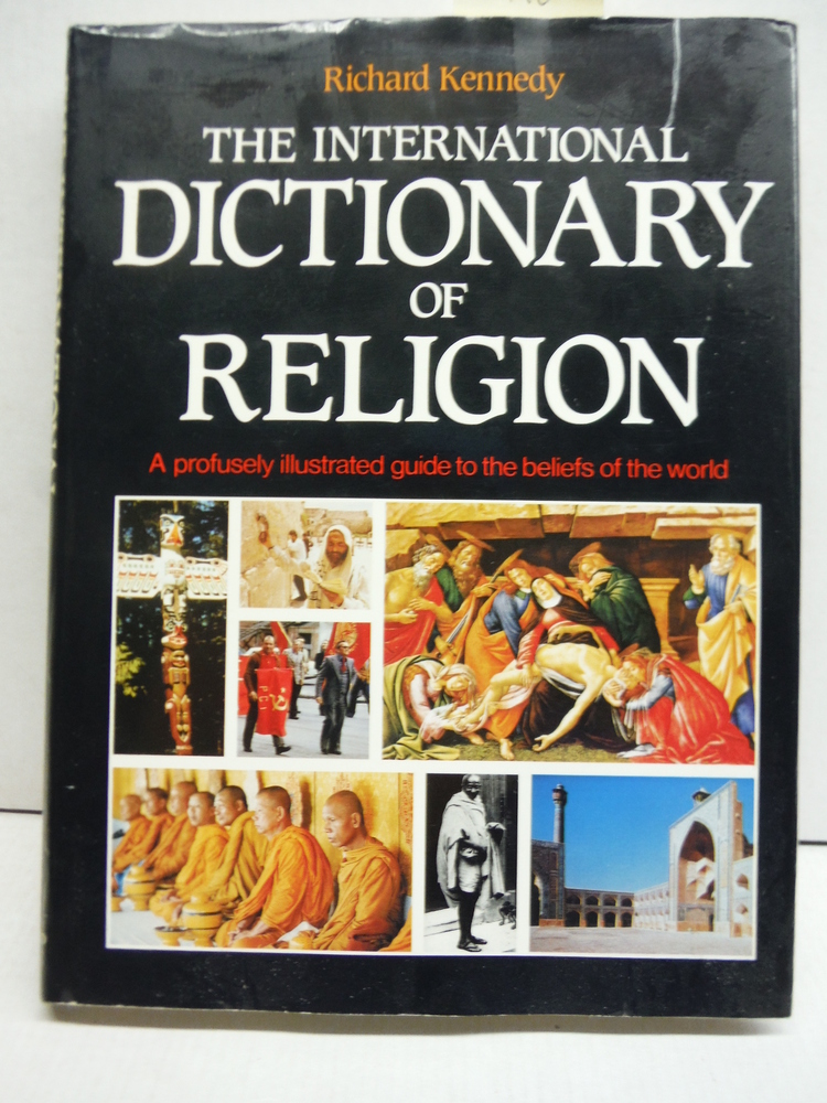 International Dictionary of Religion: A Profusely Illustrated Guide to the Belie