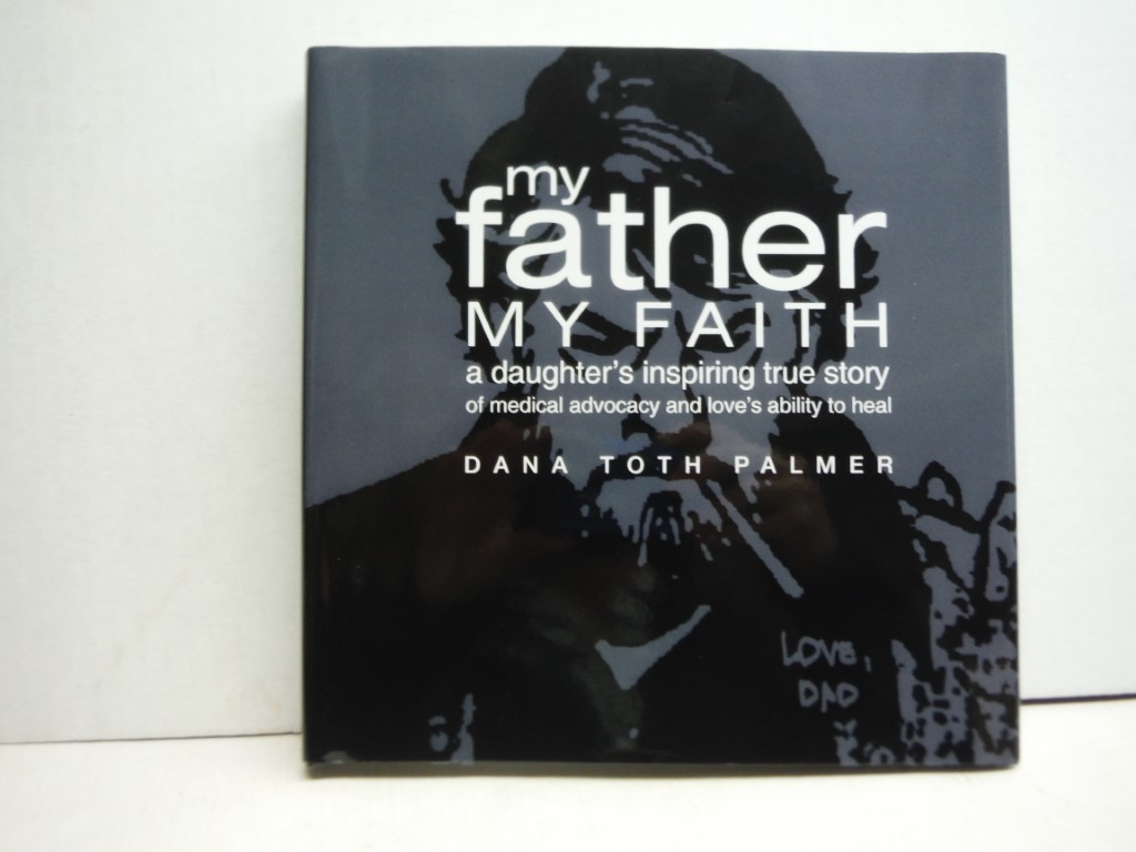 My Father, My Faith: A Daughter's Inspiring True Story of Medical Advocacy and L